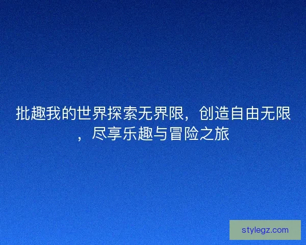 批趣我的世界探索无界限,创造自由无限,尽享乐趣与冒险之旅 批趣我的世界探索无界限,创造自由无限,尽享乐趣与冒险之旅
